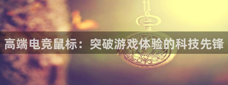 一竞技网址：高端电竞鼠标：突破游戏体验的科技先锋