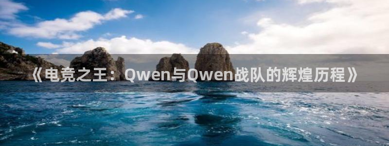 一竞技官网登录入口：《电竞之王：Qwen与Qwen战队的辉煌历程》
