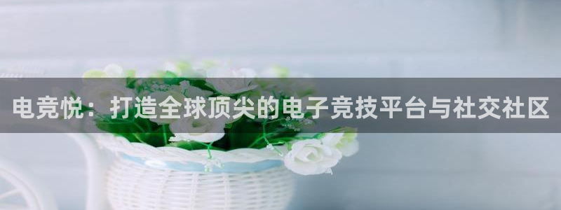 一竞技app：电竞悦：打造全球顶尖的电子竞技平台与社交社区
